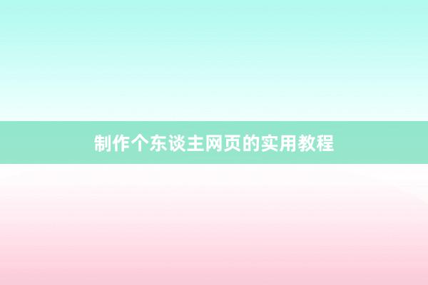 制作个东谈主网页的实用教程